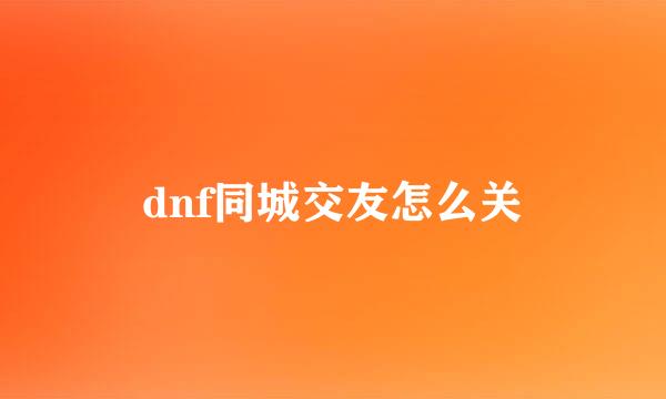 dnf同城交友怎么关