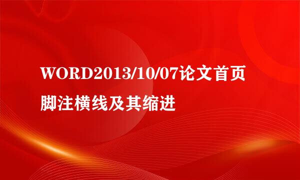 WORD2013/10/07论文首页 脚注横线及其缩进