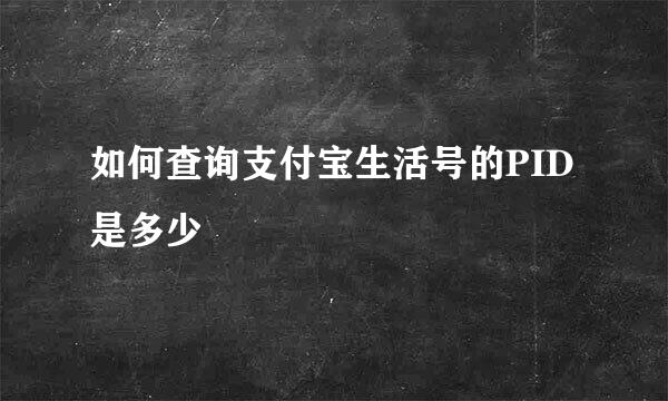 如何查询支付宝生活号的PID是多少