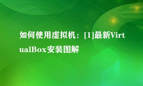 如何使用虚拟机：[1]最新VirtualBox安装图解
