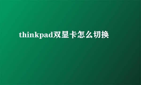 thinkpad双显卡怎么切换