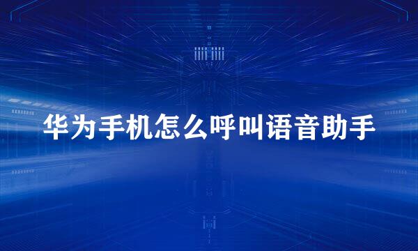 华为手机怎么呼叫语音助手