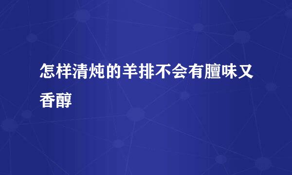 怎样清炖的羊排不会有膻味又香醇
