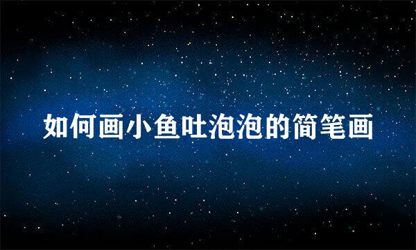 如何画小鱼吐泡泡的简笔画
