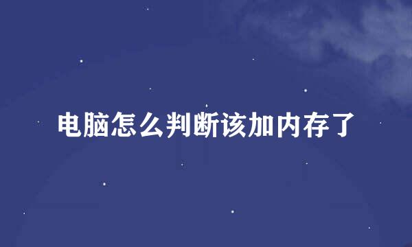 电脑怎么判断该加内存了