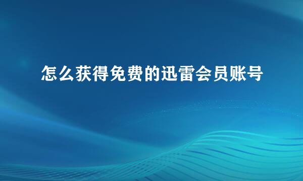 怎么获得免费的迅雷会员账号