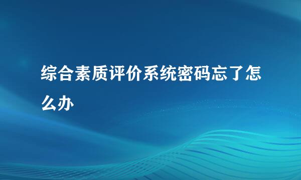 综合素质评价系统密码忘了怎么办