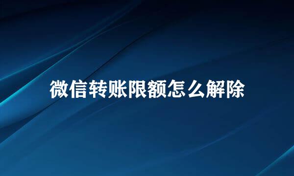 微信转账限额怎么解除