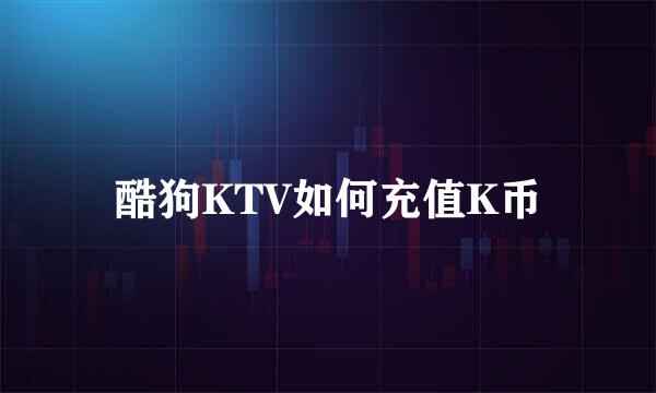 酷狗KTV如何充值K币