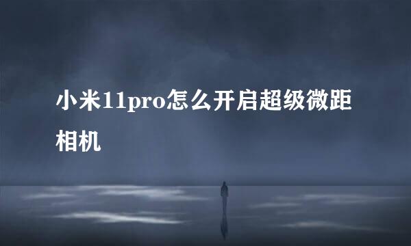 小米11pro怎么开启超级微距相机