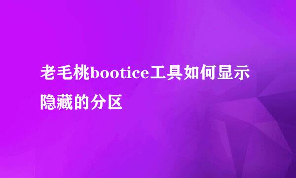 老毛桃bootice工具如何显示隐藏的分区