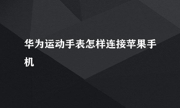 华为运动手表怎样连接苹果手机