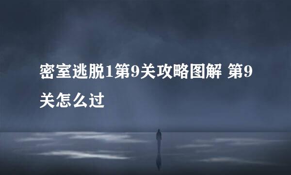 密室逃脱1第9关攻略图解 第9关怎么过