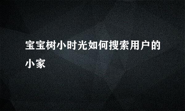 宝宝树小时光如何搜索用户的小家