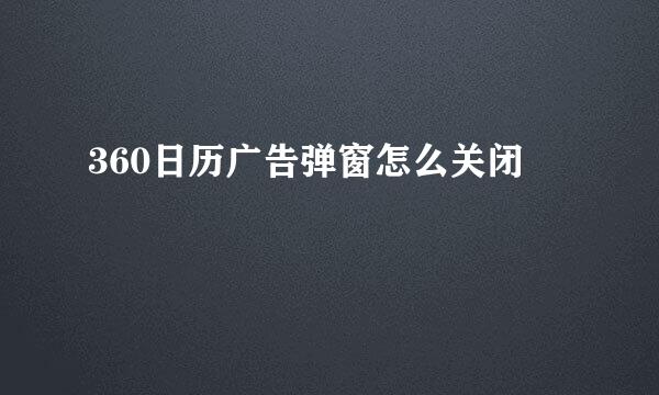 360日历广告弹窗怎么关闭