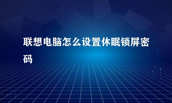 联想电脑怎么设置休眠锁屏密码
