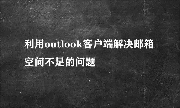 利用outlook客户端解决邮箱空间不足的问题