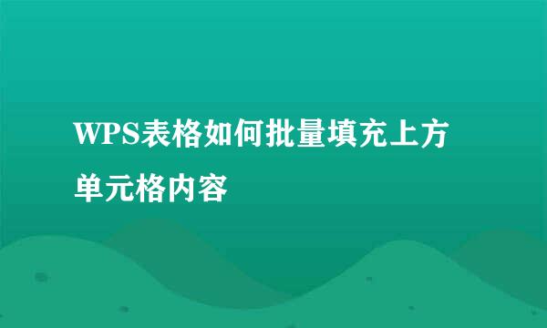 WPS表格如何批量填充上方单元格内容