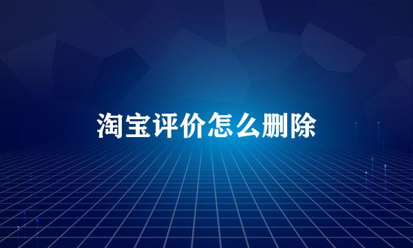 淘宝评价怎么删除