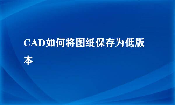 CAD如何将图纸保存为低版本