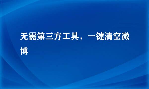 无需第三方工具，一键清空微博