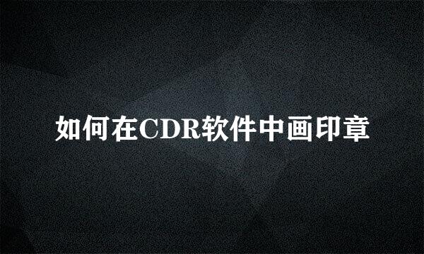 如何在CDR软件中画印章