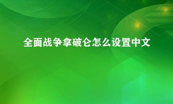 全面战争拿破仑怎么设置中文