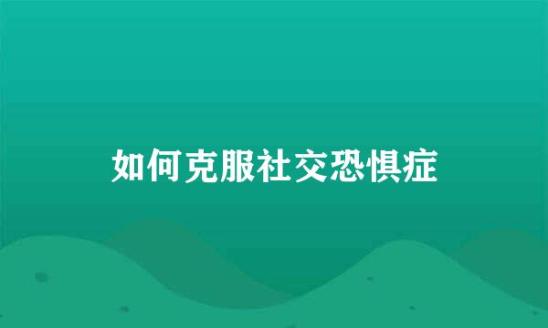 如何克服社交恐惧症