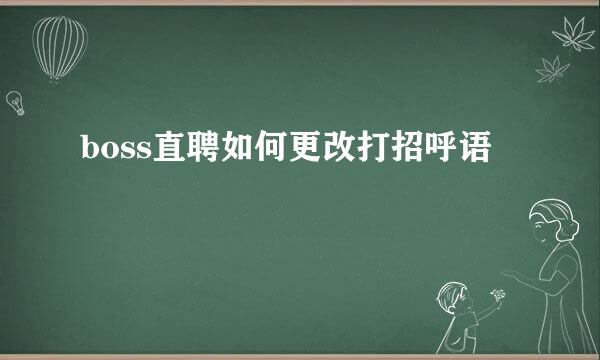 boss直聘如何更改打招呼语