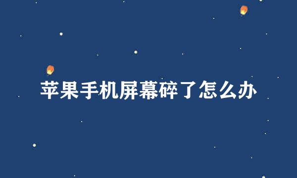 苹果手机屏幕碎了怎么办