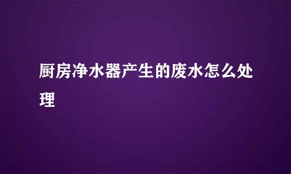 厨房净水器产生的废水怎么处理