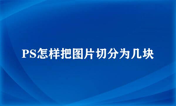 PS怎样把图片切分为几块
