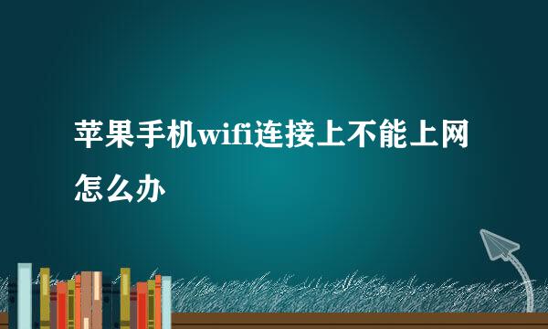 苹果手机wifi连接上不能上网怎么办