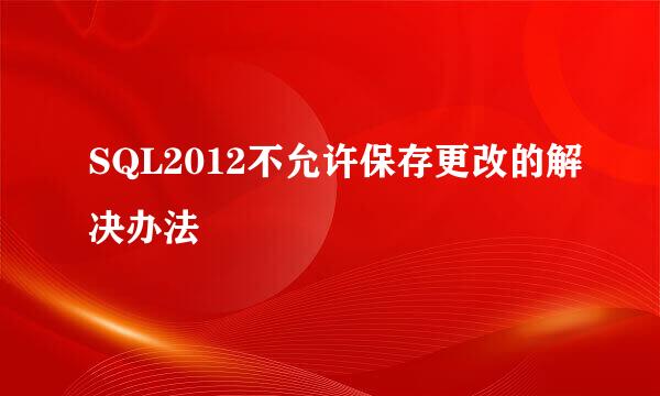 SQL2012不允许保存更改的解决办法