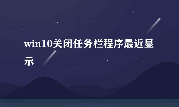 win10关闭任务栏程序最近显示
