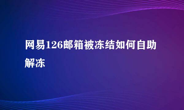 网易126邮箱被冻结如何自助解冻