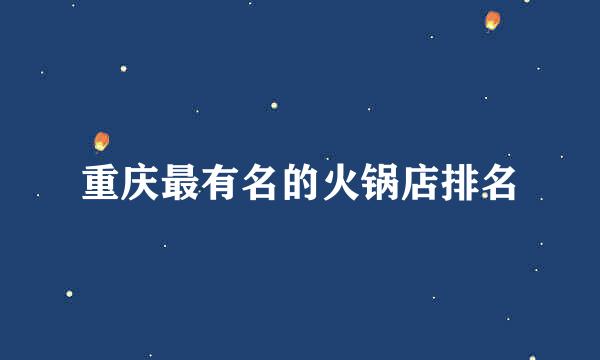 重庆最有名的火锅店排名