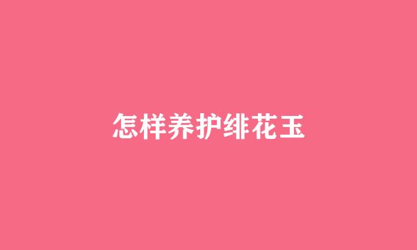 怎样养护绯花玉
