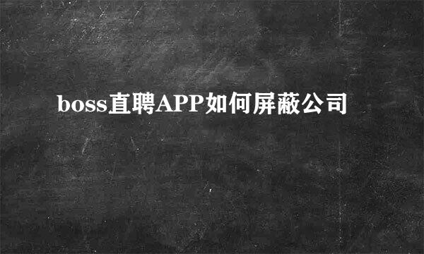 boss直聘APP如何屏蔽公司