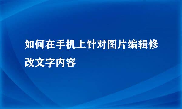 如何在手机上针对图片编辑修改文字内容