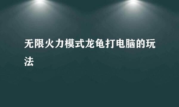 无限火力模式龙龟打电脑的玩法