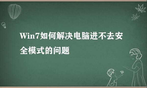Win7如何解决电脑进不去安全模式的问题