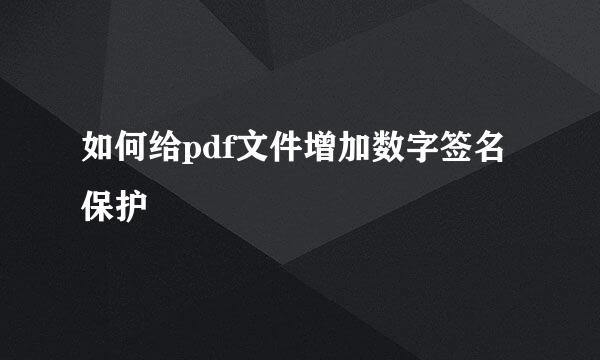 如何给pdf文件增加数字签名保护
