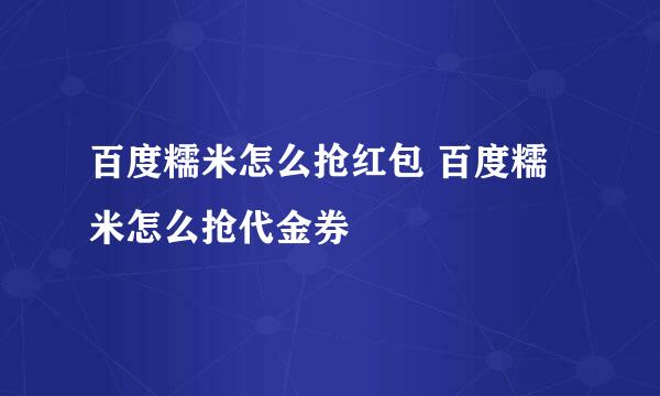 百度糯米怎么抢红包 百度糯米怎么抢代金券