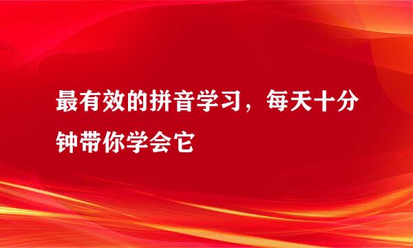 最有效的拼音学习，每天十分钟带你学会它
