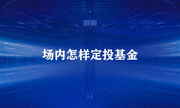 场内怎样定投基金