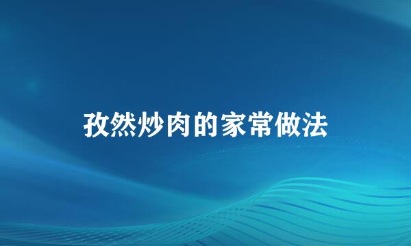孜然炒肉的家常做法