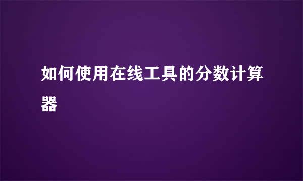 如何使用在线工具的分数计算器