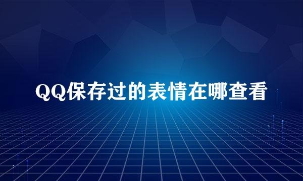 QQ保存过的表情在哪查看