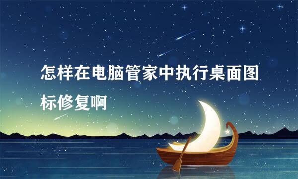 怎样在电脑管家中执行桌面图标修复啊